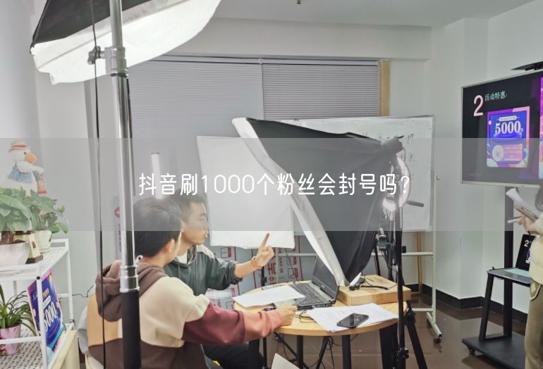 抖音刷1000个粉丝会封号吗？