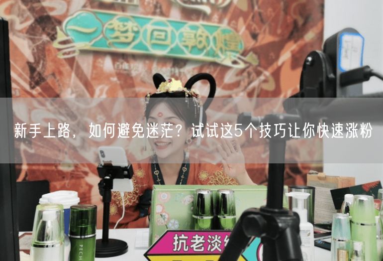 新手上路，如何避免迷茫？试试这5个技巧让你快速涨粉