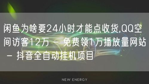 闲鱼为啥要24小时才能点收货,QQ空间访客12万 - 免费领1万播放量网站 - 