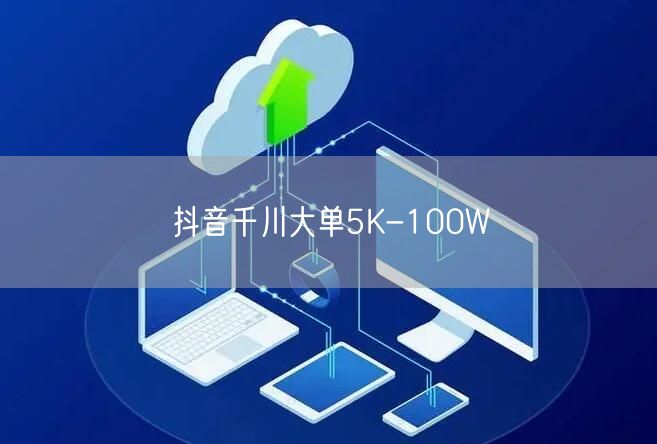 抖音千川大单5K-100W