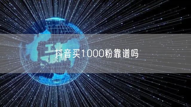 抖音买1000粉靠谱吗