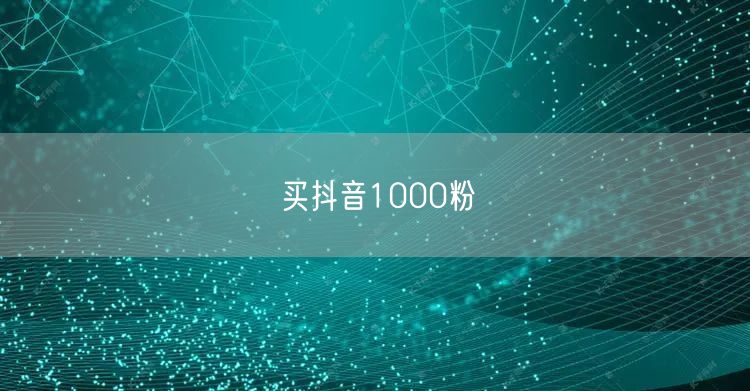 买抖音1000粉