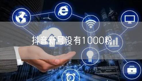 抖音新号没有1000粉