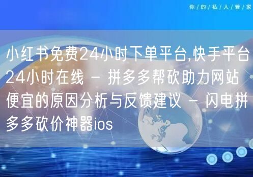 小红书免费24小时下单平台,快手平台24小时在线 - 拼多多帮砍助力网站便宜的原