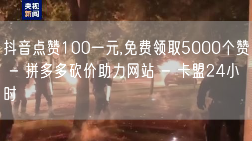 抖音点赞100一元,免费领取5000个赞 - 拼多多砍价助力网站 - 卡盟24小