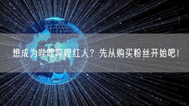 想成为哔哩哔哩红人？先从购买粉丝开始吧！